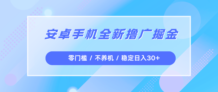安卓手机全新撸广掘金，零门槛不养机，每天稳定收益30+
