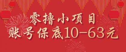 零撸小项目，一个账号保底10-63元，适合新手小白操作，能多账号领低保