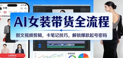 AI女装带货全流程：图文视频剪辑，卡笔记技巧，解锁爆款起号密码